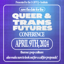 purple and blue background with white text "presented by the LGBTQ+ Institute. Save the date for the Queer and Trans Futures Conference. April 9th, 2024. Theme: pop culture. 